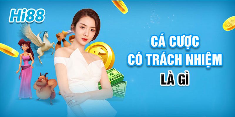 Đôi nét khái quát về chơi có trách nhiệm hi88?